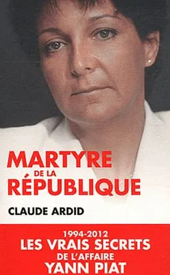 Martyre de la république : 1994-2012, les dossiers secrets de l'affaire Yann Piat