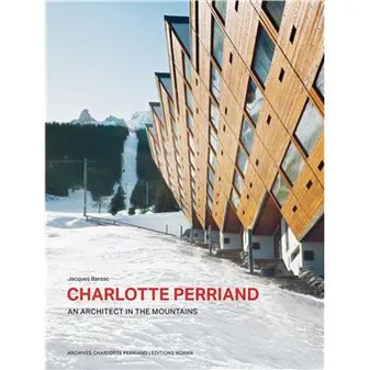 Charlotte Perriand. An Architect in the Montains.