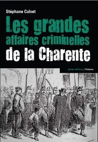 Les grandes affaires criminelles de la Charente - 1807-1915