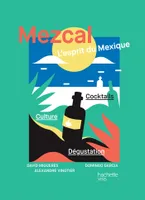 Mezcal, l'esprit du Mexique, Cocktails, culture, dégustation