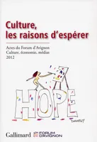 Culture, les raisons d'espérer, Actes du Forum d'Avignon : Culture, économie, médias (15-17 novembre 2012)