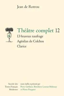 Théâtre complet / Jean de Rotrou., 12, Théâtre complet, L'Heureux naufrage - Agésilan de Colchos - Clarice
