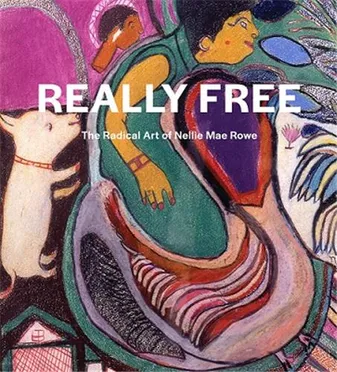 Really Free: The Radical Art of Nellie Mae Rowe /anglais