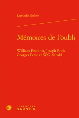 Mémoires de l'oubli, William faulkner, joseph roth, georges perec et w. g. sebald