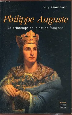 Philippe Auguste - Le printemps de la nation française, le printemps de la nation française