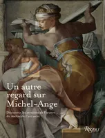 Autre regard sur michel-ange (Un), DECOUVRIR LES MYSTERES DE L'OEUVRE DU MAITRE DE L'ART SACRE