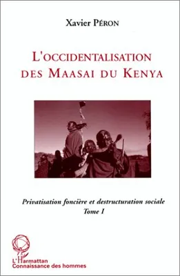 L'occidentalisation des Maasaï du Kenya, Privatisation foncière et déstructuration sociale chez les Maasaï du Kenya - Tome 1