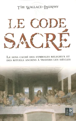 Le code Sacré, le sens caché des symboles religieux et des rituels anciens à travers les siècles