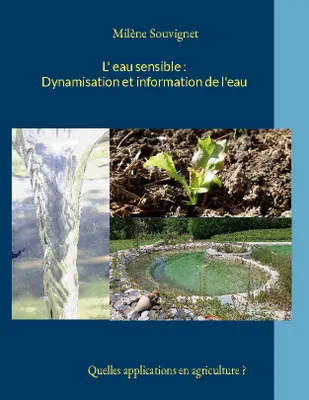 L' eau sensible : Dynamisation et information de l'eau, Quelles applications en agriculture ?