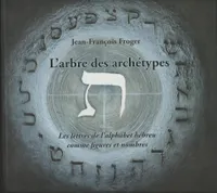 L'arbre des archétypes ou Les lettres de l'alphabet hébreu comme figures et nombres