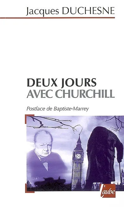 Deux jours avec Churchill, Londres, 21 octobre 1940, Paris, 11 novembre 1944 Michel Saint-Denis