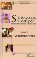 Stéréotypage, stéréotypes, Fonctionnements ordinaires et mises en scène - Tome 1 : Média(tisation)s