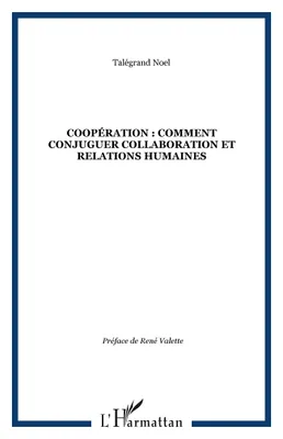 COOPÉRATION : COMMENT CONJUGUER COLLABORATION ET RELATIONS HUMAINES, comment conjuger collaboration et relations humaines