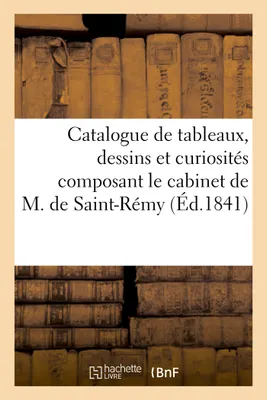 Catalogue de tableaux, dessins et curiosités composant le cabinet de M. de Saint-Remy, , vente 3 févr. 1841