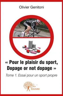 1, Pour le Plaisir du Sport. Dopage or not dopage - Tome 1, Essai pour un sport propre