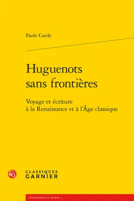 Huguenots sans frontières, Voyage et écriture à la Renaissance et à l'Âge classique