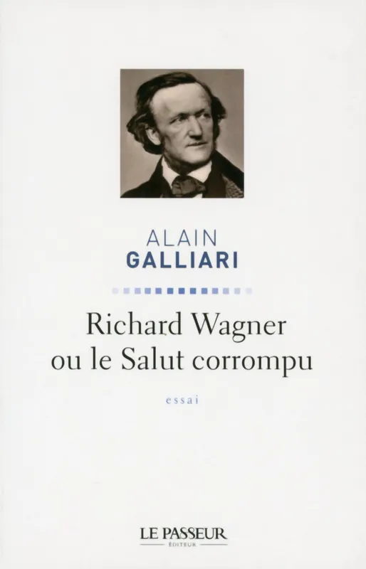 Livres Livres Musiques Musique classique Richard Wagner ou le salut corrompu, essai Alain Galliari