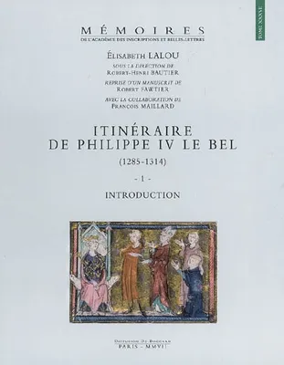 Itinéraire de Philippe IV le Bel (1285-1314), Tome 1: Introduction. Tome 2: Routes et résidences