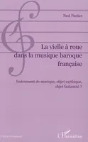 La vielle à roue dans la musique baroque française, Instrument de musique, objet mythique, objet fantasmé ?
