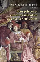 Bons princes et ministres haïssables au XVI et XVIIe siècle - Quand la réalité imite la fiction