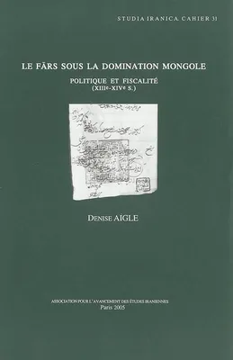 Le Fārs sous la domination mongole, politique et fiscalité, XIIIe-XIVe s.