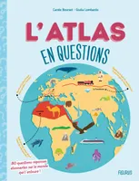 L'atlas en questions, 80 questions-réponses étonnantes sur le monde qui t'entoure !