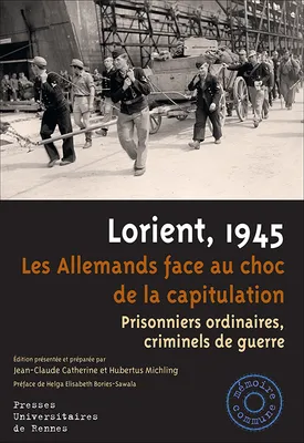 Lorient, 1945, Les Allemands face au choc de la capitulation. Prisonniers ordinaires, criminels de guerre
