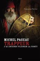 Michel Pageau, trappeur, J'ai entendu pleurer la forêt