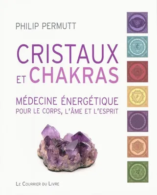 Cristaux et chakras, médecine énergétique pour le corps, l'âme et l'esprit