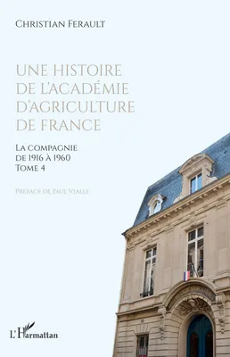 Une histoire de l'Académie d'agriculture de France, La compagnie de 1916 à 1960 - Tome 4