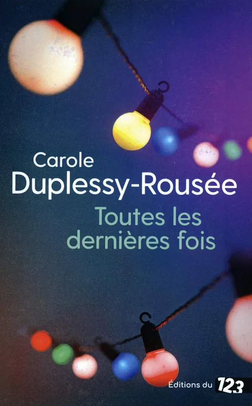 Livres Littérature et Essais littéraires Romans contemporains Francophones TOUTES LES DERNIERES FOIS Carole Duplessy-Rousée