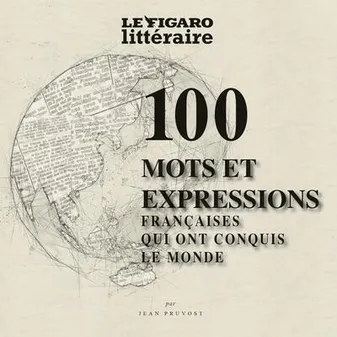 100 mots et expressions de la langue française qui ont conquis le monde