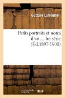 Petits portraits et notes d'art. Série 1 (Éd.1897-1900)