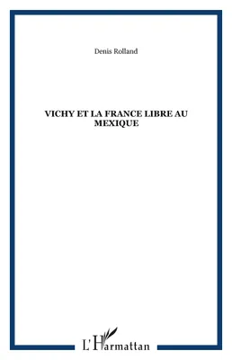 Vichy et la France libre au Mexique, guerre, cultures et propagande pendant la Seconde guerre mondiale