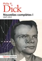 Nouvelles complètes / Philip K. Dick, 1, Nouvelles complètes 1 / 1947-1953, 1947-1953