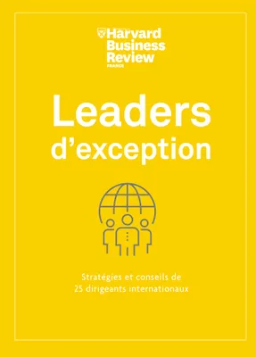 Leaders d'exception, Stratégies et conseils de 25 dirigeants internationaux