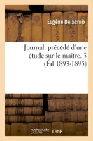 Journal. précédé d'une étude sur le maître. 3 (Éd.1893-1895)
