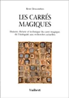 Les carrés magiques - Histoire, théorie et technique du carré magique, de l'Antiquité aux recherches actuelles