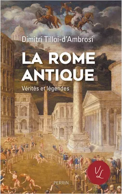 La Rome antique, Vérités & Légendes