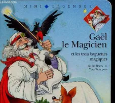 Gaël le Magicien et les trois baguettes magiques (Collection Mini Légendes - Gaël le Magicien, n°1)
