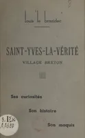 Saint-Yves-la-Vérité, village breton, Ses curiosités, son histoire, son maquis