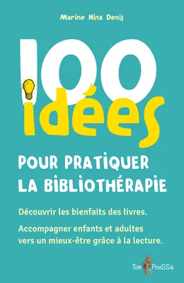 100 idées pour pratiquer la bibliothérapie, Découvrir les bienfaits des livres. Accompagner enfants et adultes vers un mieux-être grâce à la lecture.