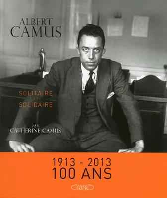Albert Camus. Solidaire et solitaire. Nouvelle édition