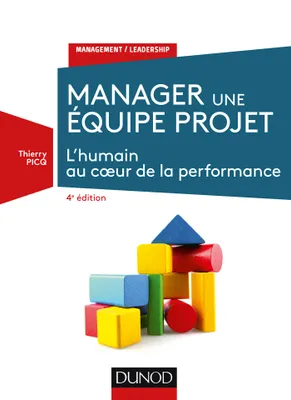 Manager une équipe projet - 4e éd. - L'humain au coeur de la performance, L'humain au coeur de la performance