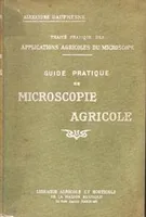 Traité Pratique Des Applications Agricoles Du Microscope I : Guide Pratique pour Les Travaux De Microscopie Agricole