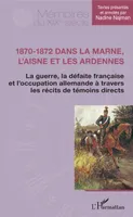 1870-1872 dans la Marne, l'Aisne et les Ardennes, La guerre, la défaite française et l'occupation allemande à travers les récits de témoins directs