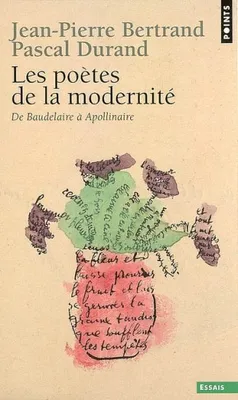 Les Poètes de la modernité. De Baudelaire à Apollinaire, de Baudelaire à Apollinaire