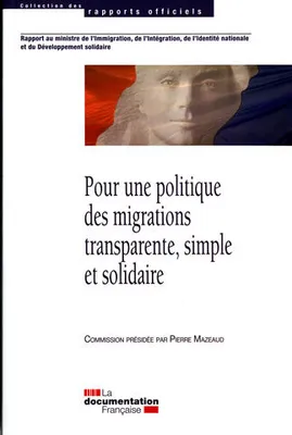 Pour une politique des migrations transparente, simple et solidaire MAZEAUD PIERRE, rapport au Ministre de l'immigration, de l'intégration, de l'identité nationale et du développement solidaire