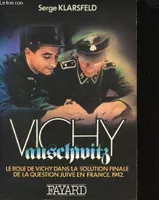 Vichy-Auschwitz., [1], 1942, Vichy-Auschwitz - Le rôle de Vichy dans la solution finale de la question juive en France - 1942 -, le rôle de Vichy dans la solution finale de la question juive en France