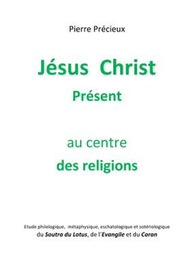 Jésus Christ Présent au centre des religions, Etude du Soutra du Lotus, de l’Evangile et du Coran